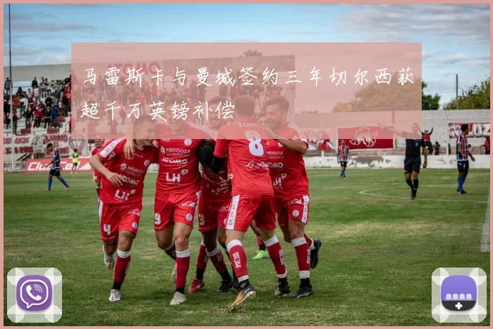 马雷斯卡与曼城签约三年切尔西获超千万英镑补偿