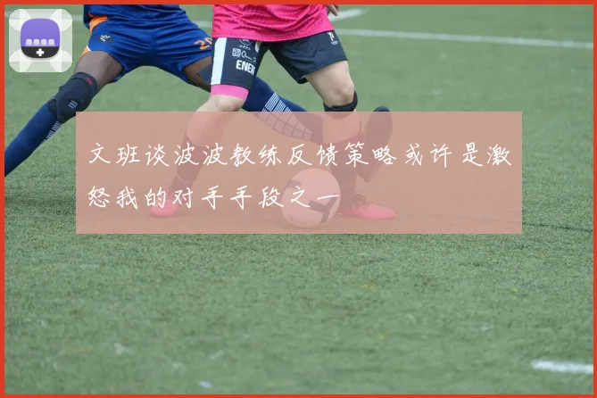 文班谈波波教练反馈策略或许是激怒我的对手手段之一
